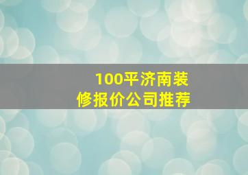 100平济南装修报价公司推荐