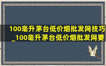 100毫升茅台(低价烟批发网)技巧_100毫升茅台(低价烟批发网)要怎么刷新