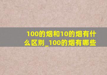 100的烟和10的烟有什么区别_100的烟有哪些