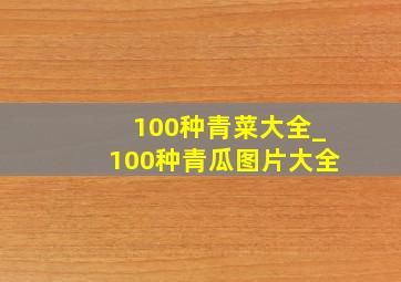 100种青菜大全_100种青瓜图片大全