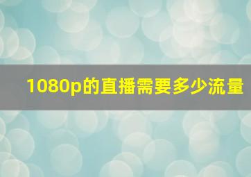 1080p的直播需要多少流量