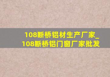 108断桥铝材生产厂家_108断桥铝门窗厂家批发