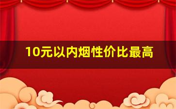 10元以内烟性价比最高