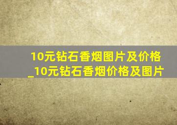 10元钻石香烟图片及价格_10元钻石香烟价格及图片