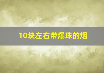 10块左右带爆珠的烟