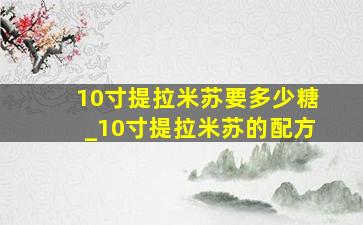 10寸提拉米苏要多少糖_10寸提拉米苏的配方