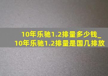 10年乐驰1.2排量多少钱_10年乐驰1.2排量是国几排放