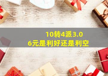 10转4派3.06元是利好还是利空