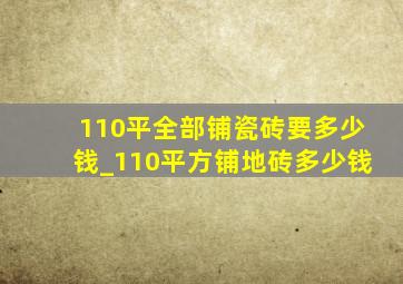 110平全部铺瓷砖要多少钱_110平方铺地砖多少钱