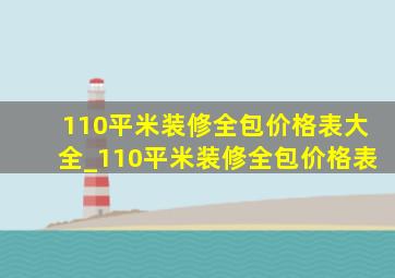 110平米装修全包价格表大全_110平米装修全包价格表