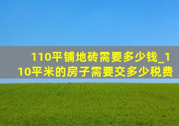 110平铺地砖需要多少钱_110平米的房子需要交多少税费