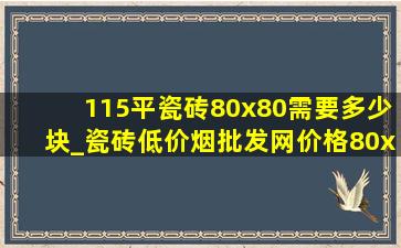 115平瓷砖80x80需要多少块_瓷砖(低价烟批发网)价格80x80一块多少钱