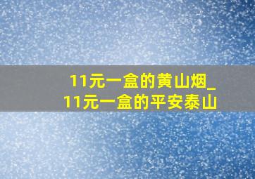 11元一盒的黄山烟_11元一盒的平安泰山