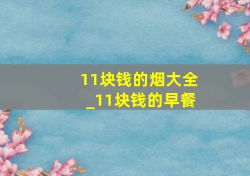 11块钱的烟大全_11块钱的早餐