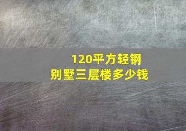 120平方轻钢别墅三层楼多少钱