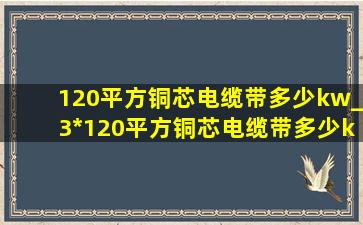 120平方铜芯电缆带多少kw_3*120平方铜芯电缆带多少kw