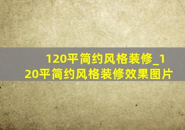 120平简约风格装修_120平简约风格装修效果图片