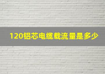 120铝芯电缆载流量是多少