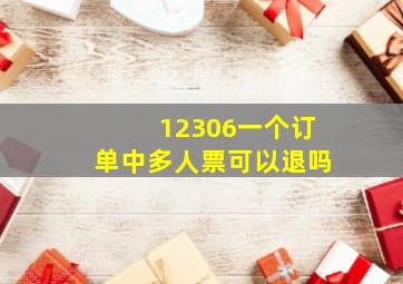 12306一个订单中多人票可以退吗