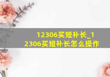 12306买短补长_12306买短补长怎么操作