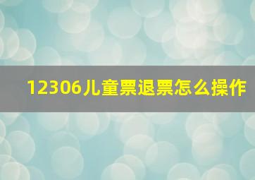 12306儿童票退票怎么操作