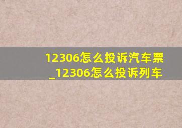 12306怎么投诉汽车票_12306怎么投诉列车