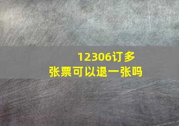 12306订多张票可以退一张吗