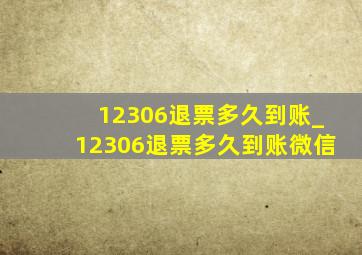 12306退票多久到账_12306退票多久到账微信