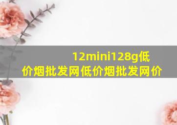 12mini128g(低价烟批发网)(低价烟批发网)价