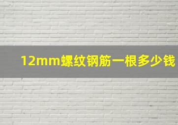 12mm螺纹钢筋一根多少钱