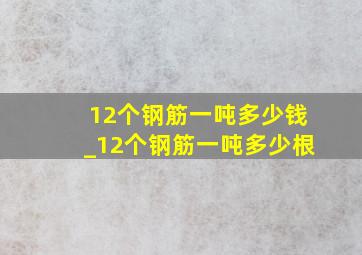 12个钢筋一吨多少钱_12个钢筋一吨多少根