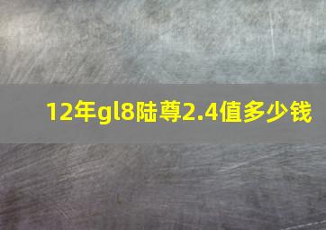 12年gl8陆尊2.4值多少钱