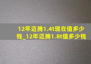 12年迈腾1.4t现在值多少钱_12年迈腾1.8t值多少钱