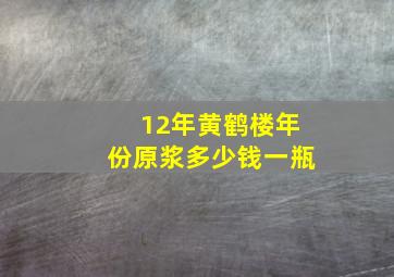 12年黄鹤楼年份原浆多少钱一瓶