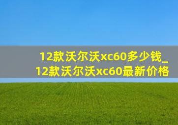 12款沃尔沃xc60多少钱_12款沃尔沃xc60最新价格