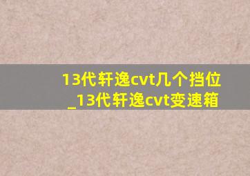 13代轩逸cvt几个挡位_13代轩逸cvt变速箱