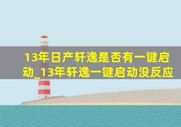 13年日产轩逸是否有一键启动_13年轩逸一键启动没反应