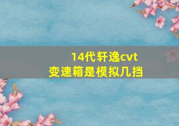 14代轩逸cvt变速箱是模拟几挡