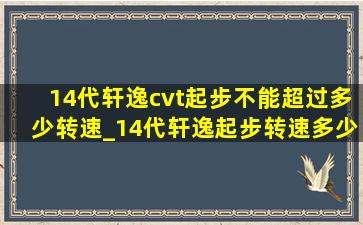 14代轩逸cvt起步不能超过多少转速_14代轩逸起步转速多少合适