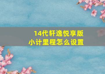 14代轩逸悦享版小计里程怎么设置