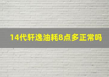 14代轩逸油耗8点多正常吗