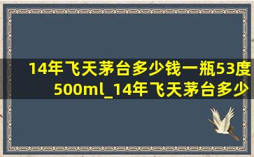 14年飞天茅台多少钱一瓶53度500ml_14年飞天茅台多少钱一瓶