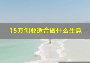 15万创业适合做什么生意