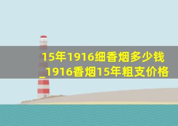 15年1916细香烟多少钱_1916香烟15年粗支价格