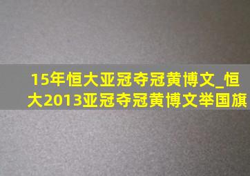 15年恒大亚冠夺冠黄博文_恒大2013亚冠夺冠黄博文举国旗