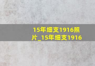 15年细支1916照片_15年细支1916