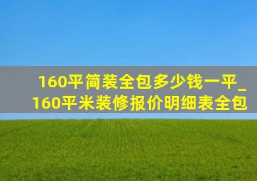 160平简装全包多少钱一平_160平米装修报价明细表全包