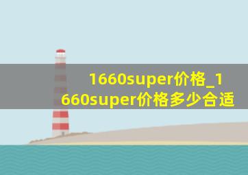 1660super价格_1660super价格多少合适