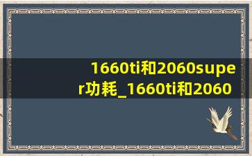 1660ti和2060super功耗_1660ti和2060super