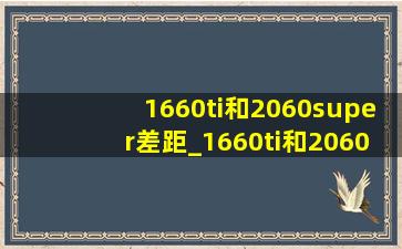 1660ti和2060super差距_1660ti和2060super哪个值得买